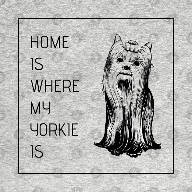 Home is Where my Yorkie Is - Yorkie Lovers by LittleMissy